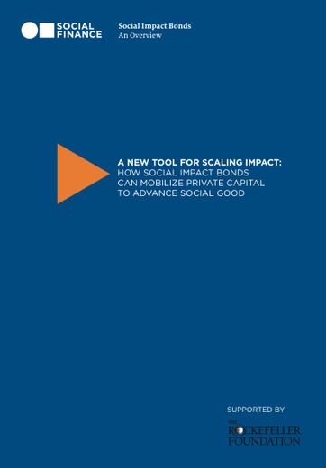 A New Tool for Scaling Social Impact:How Social Impact Bonds Can Mobilize Private Capital To Advance Social Good