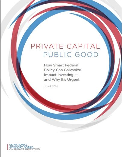 Private Capital, Public Good: How Smart Federal Policy Can Galvanize Impact Investing – and Why It’s Urgent